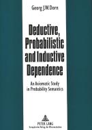 Deductive, Probabilistic and Inductive Dependence di Georg J. W. Dorn edito da Lang, Peter GmbH