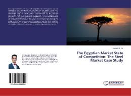 The Egyptian Market State of Competition: The Steel Market Case Study di Mostafa El Far edito da LAP Lambert Academic Publishing