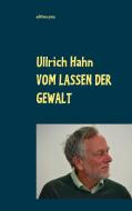 Vom Lassen der Gewalt di Ullrich Hahn edito da Books on Demand