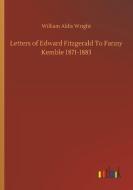 Letters of Edward Fitzgerald To Fanny Kemble 1871-1883 di William Aldis Wright edito da Outlook Verlag