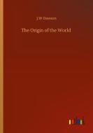 The Origin of the World di J. W Dawson edito da Outlook Verlag