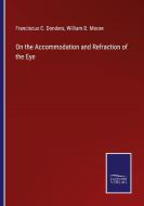 On the Accommodation and Refraction of the Eye di Franciscus C. Donders, William D. Moore edito da Salzwasser-Verlag
