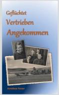 Geflüchtet - Vertrieben - Angekommen di Anneliese Panzer edito da Books on Demand