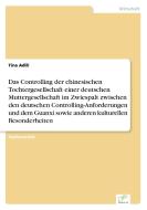 Das Controlling der chinesischen Tochtergesellschaft einer deutschen Muttergesellschaft im Zwiespalt zwischen den deutsc di Tina Adili edito da Diplom.de