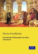 Griechische Philosophie im alten Testament di Moritz Friedländer edito da Verlag der Wissenschaften