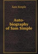 Auto-biography Of Sam Simple di Sam Simple edito da Book On Demand Ltd.