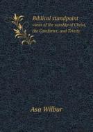 Biblical Standpoint Views Of The Sonship Of Christ, The Comforter, And Trinity di Asa Wilbur edito da Book On Demand Ltd.