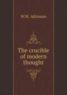 The Crucible Of Modern Thought di W W Atkinson edito da Book On Demand Ltd.
