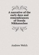 A Narrative Of The Early Days And Remembrances Of Oceola Nikkanochee di Andrew Welch edito da Book On Demand Ltd.