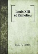 Louis Xiii Et Richelieu di M J F Topin edito da Book On Demand Ltd.