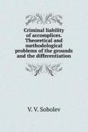 Criminal Liability Of Accomplices. Theoretical And Methodological Problems Of The Grounds And The Differentiation di V V Sobolev edito da Book On Demand Ltd.