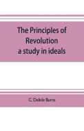 The principles of revolution di C. Delisle Burns edito da Alpha Editions
