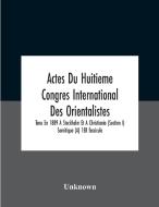 Actes Du Huitieme Congres International Des Orientalistes, Tenu En 1889 A Stockholm Et A Christiania (section I) Semitique (a) 1er Fascicule di Unknown edito da Alpha Editions