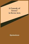 A COMEDY OF ERRORS' IN SEVEN ACTS di SPOKESHAVE edito da LIGHTNING SOURCE UK LTD