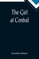 The Girl at Central di Geraldine Bonner edito da Alpha Editions