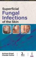 Superficial Fungal Infections Of The Skin di Archana Singhal, Chander Grover edito da Jaypee Brothers Medical Publishers