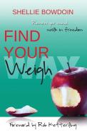 Find Your Weigh: Renew Your Mind & Walk In Freedom di Shellie Bowdoin edito da LIGHTNING SOURCE INC