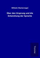 Über den Ursprung und die Entwicklung der Sprache di Wilhelm Wackernagel edito da TP Verone Publishing
