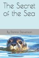 The Secret Of The Sea di Stevenson Donna J. Stevenson edito da Independently Published