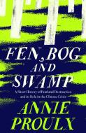 Fen, Bog And Swamp di Annie Proulx edito da HarperCollins Publishers