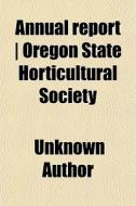 Annual Report | Oregon State Horticultural Society di Unknown Author, Books Group edito da General Books Llc