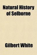 Natural History Of Selborne di Gilbert White edito da General Books Llc