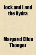 Jock And I And The Hydra di Margaret Ellen Thonger edito da General Books Llc