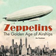 Zeppelins: The Golden Age of Airships di Jim Trautman edito da FIREFLY BOOKS LTD