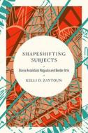 Shapeshifting Subjects di Kelli D. Zaytoun edito da University Of Illinois Press