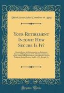 Your Retirement Income: How Secure Is It?: Hearing Before the Subcommittee on Retirement Income and Employment of the Select Committee on Agin di United States Select Committee on Aging edito da Forgotten Books