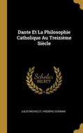 Dante Et La Philosophie Catholique Au Treizième Siècle di Jules Michelet, Frédéric Ozanam edito da WENTWORTH PR