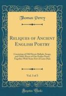 Reliques of Ancient English Poetry, Vol. 3 of 3: Consisting of Old Heroic Ballads, Songs, and Other Pieces of Our Earlier Poets; Together with Some Fe di Thomas Percy edito da Forgotten Books