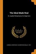 The Ideal Made Real: Or, Applied Metaphysics for Beginners edito da FRANKLIN CLASSICS TRADE PR