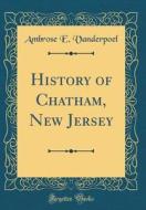 History of Chatham, New Jersey (Classic Reprint) di Ambrose E. Vanderpoel edito da Forgotten Books
