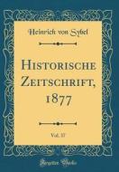 Historische Zeitschrift, 1877, Vol. 37 (Classic Reprint) di Heinrich Von Sybel edito da Forgotten Books