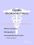 Gamma Hydroxybutyrate - A Medical Dictionary, Bibliography, And Annotated Research Guide To Internet References di Icon Health Publications edito da Icon Group International