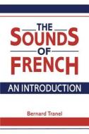 The Sounds Of French di Bernard Tranel edito da Cambridge University Press