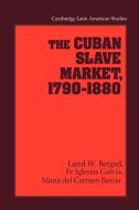 The Cuban Slave Market, 1790 1880 di Fe Iglesias Garcia, Maria del Carmen Barcia edito da Cambridge University Press