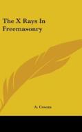 The X Rays In Freemasonry di A. COWAN edito da Kessinger Publishing