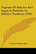 Legends of Babylon and Egypt in Relation to Hebrew Tradition (1918) di L. W. King, Leonard William King edito da Kessinger Publishing