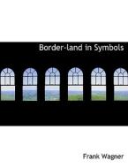 Border-land In Symbols di Frank Wagner edito da Bibliolife