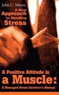 A Positive Attitude is a Muscle di John C Moore edito da iUniverse