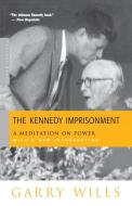The Kennedy Imprisonment: A Meditation on Power di Garry Wills edito da HOUGHTON MIFFLIN