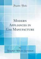 Modern Appliances in Gas Manufacture (Classic Reprint) di Fletcher Wilson Stevenson edito da Forgotten Books