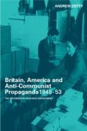 Britain, America and Anti-Communist Propaganda 1945-53 di Andrew Defty edito da Taylor & Francis Ltd