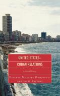 United States-Cuban Relations di Esteban Morales Dominguez, Gary Prevost edito da Lexington Books
