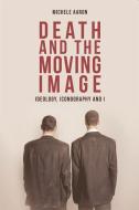 Death and the Moving Image di Michele Aaron edito da Edinburgh University Press