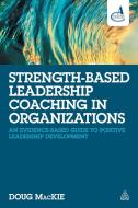 Strength-Based Leadership Coaching in Organizations di Doug MacKie edito da Kogan Page Ltd