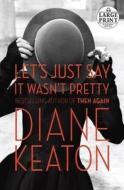Let's Just Say It Wasn't Pretty di Diane Keaton edito da Random House Large Print Publishing