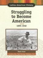 Struggling to Become American, 1899-1940 di Robin Doak edito da Facts On File